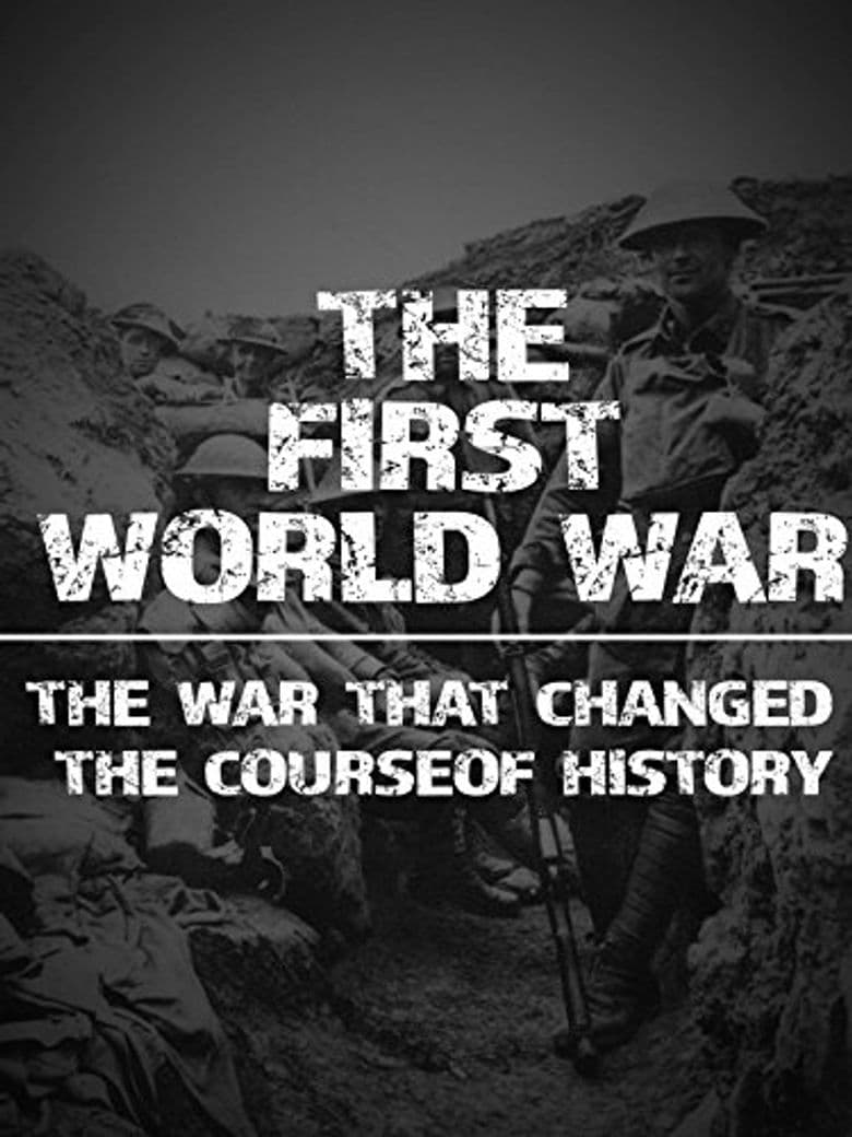 The First World War: The War That Changed the Course of History