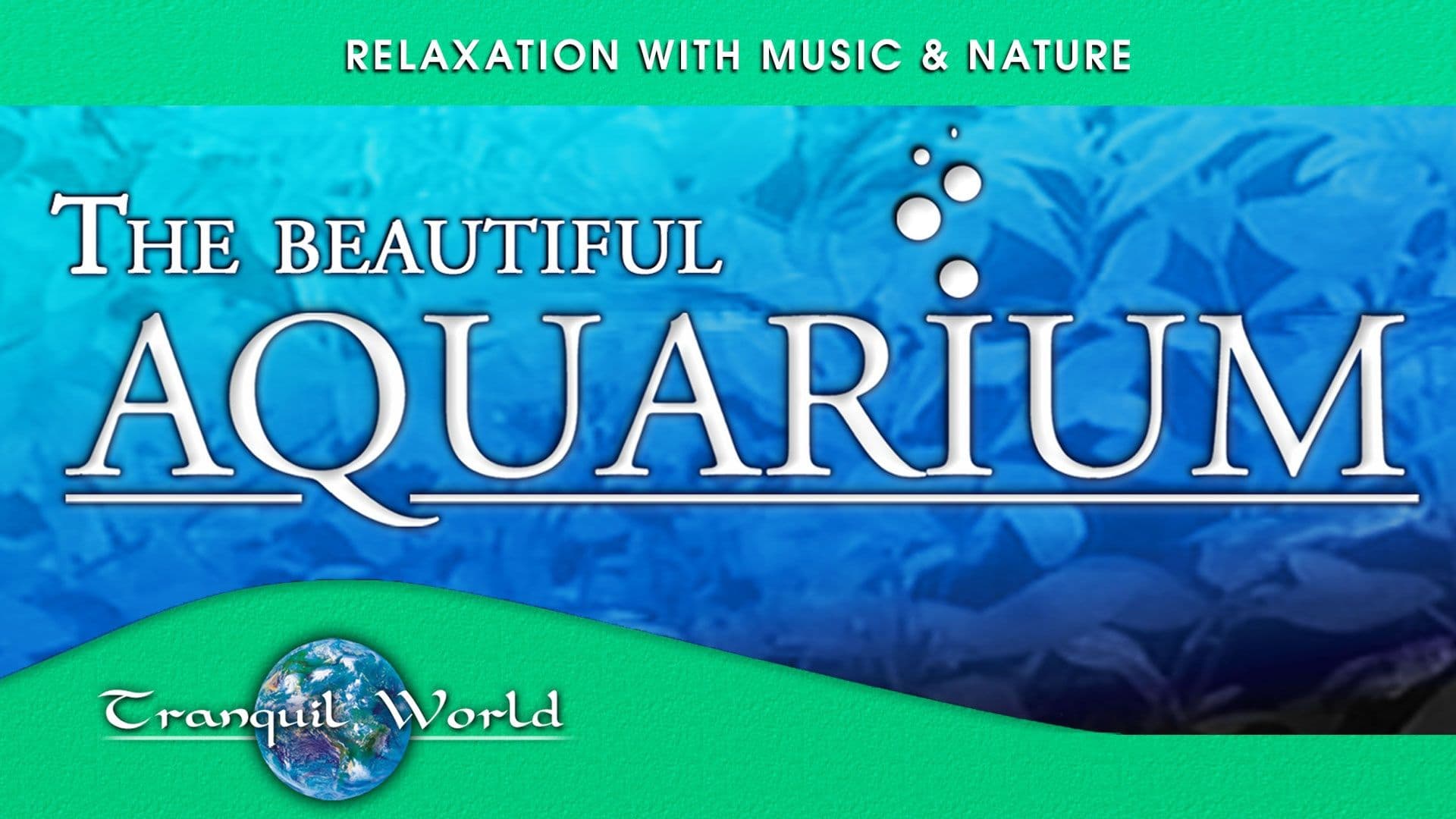 The Beautiful Aquarium: Tranquil World - Relaxation with Music & Nature